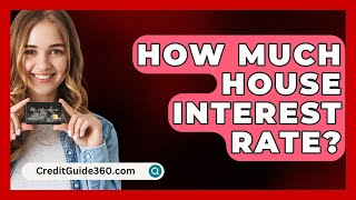 How Much House Interest Rate  CreditGuide360com [upl. by Enenaej]