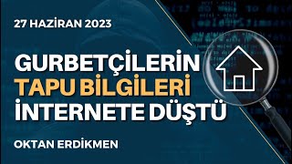 Gurbetçilerin tapu bilgileri internete düştü  27 Haziran 2023 Oktan Erdikmen [upl. by Eidnim]