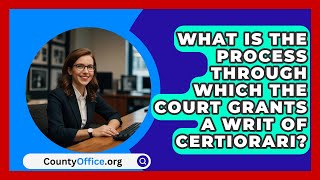 What Is the Process Through Which the Court Grants a Writ of Certiorari  CountyOfficeorg [upl. by Ttocs]