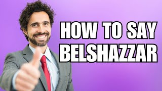 How To Pronounce Belshazzar Correctly [upl. by Cyrie]