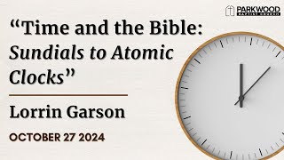 “Time and the Bible Sundials to Atomic Clocks” Lorrin Garson October 27 2024 [upl. by Trelu]