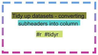 Tidy up datasets  converting subheaders into column [upl. by Ydnim]