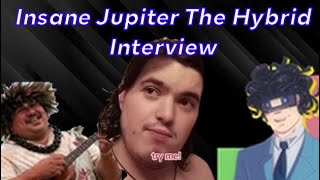 The Insane Jupiter The Hybrid Interview [upl. by Atived]