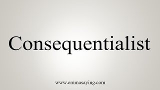 How To Say Consequentialist [upl. by Reggy]