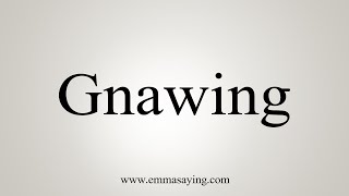 How To Say Gnawing [upl. by Giacamo]