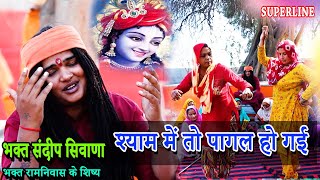 श्याम में तो पागल हो गई  BHAGAT SANDEEP SIWANA  SHYAM MEIN TOH PAAGAL HOGYI [upl. by Thorncombe]