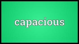 Capacious Meaning [upl. by Vaules647]