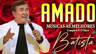 AMADO BATISTA OS 25 GRANDES SUCESSOS ANOS 70 80 90 📀 AMADO BATISTA AS 10 MELHORES SO AS ANTIGAS [upl. by Notsob]