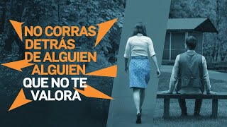 No Corras Detrás de Alguien que No Te Valora Aprende a Dar Tu Ausencia a Quien No Merece Tu Presenc [upl. by Chiaki]