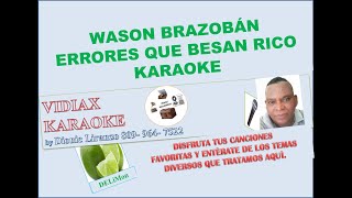 Wason Brazoban Errores que besan rico karaoke [upl. by Fedora994]