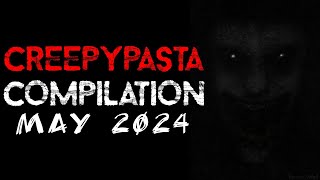 Creepypasta Compilation  May 2024 [upl. by Poyssick]