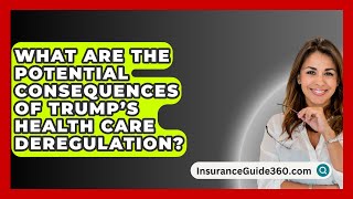 What Are the Potential Consequences of Trump’s Health Care Deregulation  InsuranceGuide360com [upl. by Gavan324]