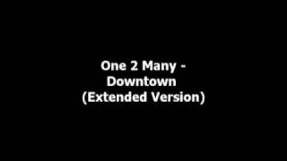 One 2 Many  Downtown Extended Version [upl. by Arondel]