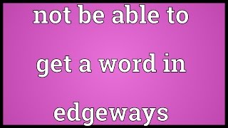 Not be able to get a word in edgeways Meaning [upl. by Lewan673]