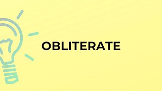 What is the meaning of the word OBLITERATE [upl. by Pike507]