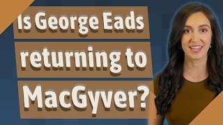 Is George Eads returning to MacGyver [upl. by Auston]