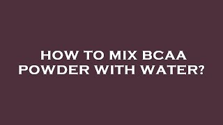 How to mix bcaa powder with water [upl. by Dumond]