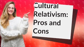 How Does Cultural Relativism Impact Society Exploring Its Pros and Cons [upl. by Enilemme182]