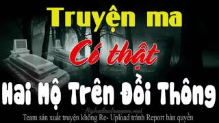 Hai Mộ Trên Đồi Thông  Truyện ma có thật qua giọng kể cực hay [upl. by Ehcrop]