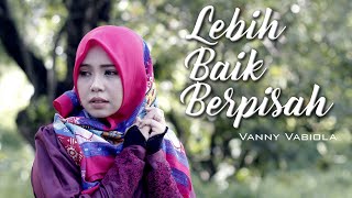 VANNY VABIOLA  LEBIH BAIK BERPISAH  OFFICIAL MUSIC VIDEO [upl. by Mraz236]