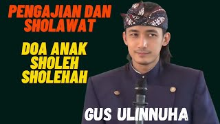 Pengajian Dan Sholawat Terbaru Gus UlinnuhaDOA ANAK SHOLEH SHOLEHAH [upl. by Reste]