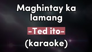 Maghintay ka lamang  Ted Ito Karaoke [upl. by Tillinger943]