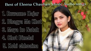 Eleena Chauhan Music Audio Songs Collection  Nepali Heart Touching Song’s [upl. by Maker364]