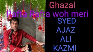 Rafta Rafta woh meri hasti ka samaan ho gayee by SYED AJAZ ALI KAZMI [upl. by Aihtibat26]