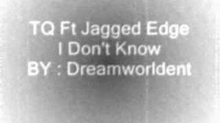 TQ Ft Jagged Edge  I Dont Know [upl. by Good498]