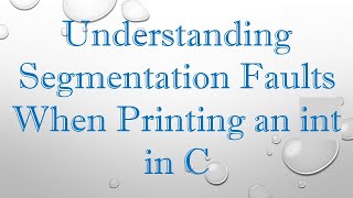 Understanding Segmentation Faults When Printing an int in C [upl. by Mount]