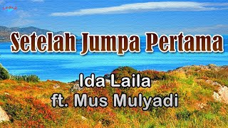 Setelah Jumpa Pertama Ida Laila ft Mus Mulyadi Lirik Lagu [upl. by Demetri]