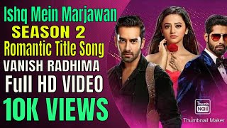 Ishq Mein MarjawanSeason 2 Title Song Romantic Version video song Vansh Radhima Colors tv [upl. by Aitnecserc]