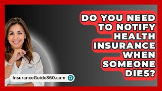 Do You Need To Notify Health Insurance When Someone Dies  InsuranceGuide360com [upl. by Orelle]