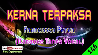 Kerna Terpaksa by Francissca Peter  Karaoke Tanpa Vokal [upl. by Butta]