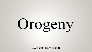 How To Say Orogeny [upl. by Schaper]