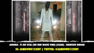 Aidonia  Fi Get Gyal We Nuh Waste Time Clean  Nightlife Riddim Ajan Hit City Records  2014 [upl. by Saihtam261]