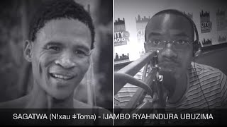 SAGATWA Nǃxau ǂToma  IJAMBO RYAHINDURA UBUZIMA EP280 [upl. by Carine]