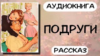 Аудиокнига рассказ ПОДРУГИ слушать аудиокниги онлайн [upl. by Ellebasi803]