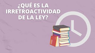 ¿Qué es la irretroactividad de la ley [upl. by Trish967]