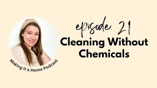 Cleaning Without Chemicals  Nontoxic Swaps amp Natural DIYs  Making It a Home Podcast Episode 21 [upl. by Aihn]