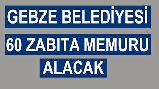 GEBZE BELEDİYESİ 60 ZABITA MEMURU ALACAK [upl. by Nosned]