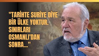 quotTarihte Suriye Diye Bir Ülke Yoktur Sınırları Osmanlıdan Sonraquot İlber Ortaylı Anlattı [upl. by Rie601]