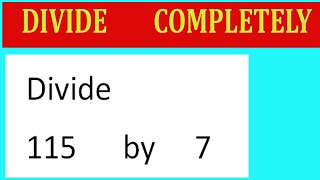 Divide 115 by 7 Divide completely [upl. by Natascha]