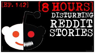 8 HOUR COMPILATION Disturbing Stories From Reddit EP 142 [upl. by Yragerg]