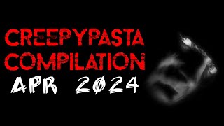 Creepypasta Compilation  Apr 2024 [upl. by Sapowith]