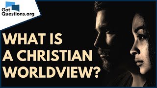 What is a Christian worldview  GotQuestionsorg [upl. by Rafaelof]