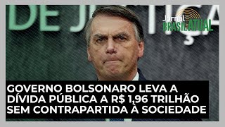 Governo Bolsonaro leva a dívida pública a R 196 trilhão sem contrapartida à sociedade [upl. by Trahern]