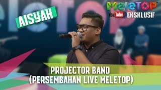 Projector Band  Aisyah Persembahan LIVE MeleTOP [upl. by Delora876]