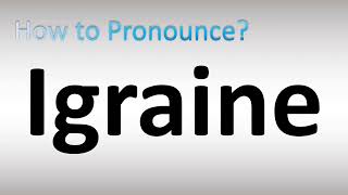 How to Pronounce Igraine [upl. by Nnylasor93]