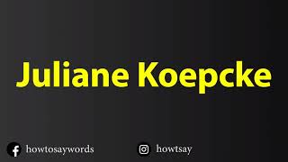 How To Pronounce Juliane Koepcke [upl. by Rekab]